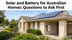 Solar and Battery for Australian Homes: Questions to Ask First